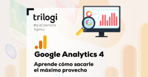Google Analytics 4 cómo sacarle el máximo partido