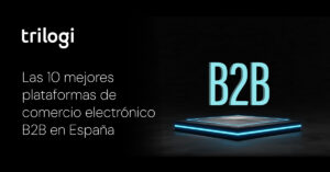 las 10 mejoras plataformas de comercio electrónico b2b en España