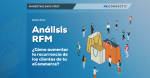 Análisis RFM: ¿Cómo aumentar la recurrencia de los clientes de tu eCommerce con Connectif?