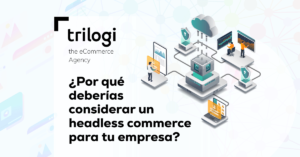 Por qué deberías considerar un headless ecommerce para tu empresa